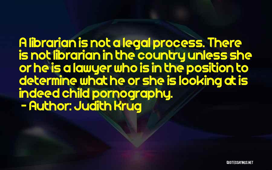Judith Krug Quotes: A Librarian Is Not A Legal Process. There Is Not Librarian In The Country Unless She Or He Is A