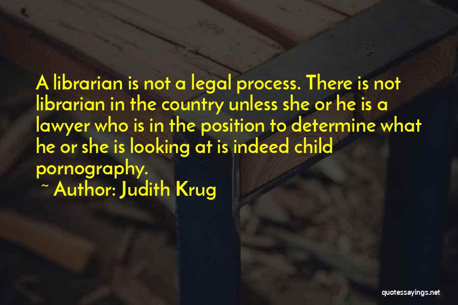 Judith Krug Quotes: A Librarian Is Not A Legal Process. There Is Not Librarian In The Country Unless She Or He Is A