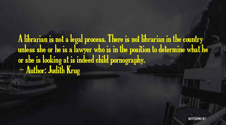 Judith Krug Quotes: A Librarian Is Not A Legal Process. There Is Not Librarian In The Country Unless She Or He Is A