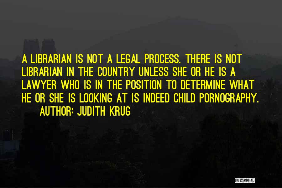 Judith Krug Quotes: A Librarian Is Not A Legal Process. There Is Not Librarian In The Country Unless She Or He Is A