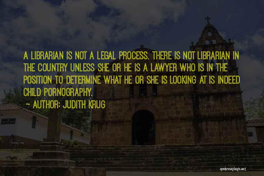Judith Krug Quotes: A Librarian Is Not A Legal Process. There Is Not Librarian In The Country Unless She Or He Is A