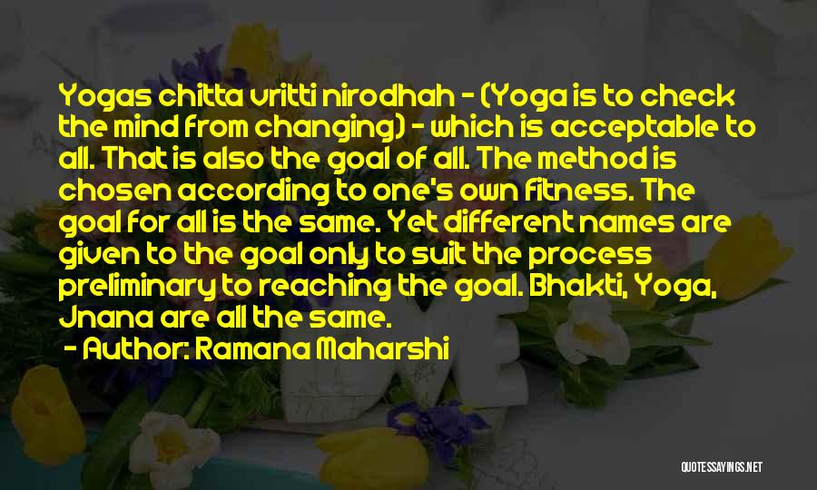 Ramana Maharshi Quotes: Yogas Chitta Vritti Nirodhah - (yoga Is To Check The Mind From Changing) - Which Is Acceptable To All. That