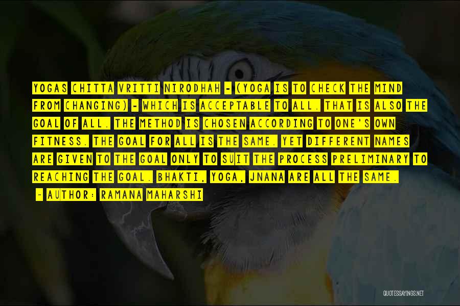 Ramana Maharshi Quotes: Yogas Chitta Vritti Nirodhah - (yoga Is To Check The Mind From Changing) - Which Is Acceptable To All. That