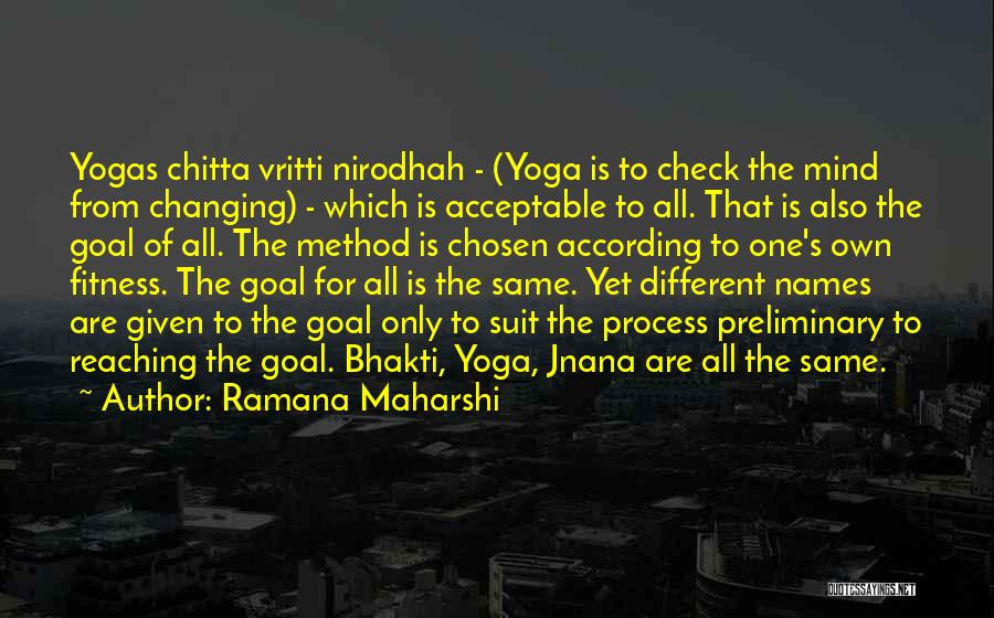 Ramana Maharshi Quotes: Yogas Chitta Vritti Nirodhah - (yoga Is To Check The Mind From Changing) - Which Is Acceptable To All. That