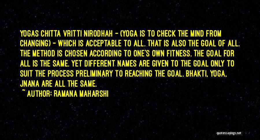 Ramana Maharshi Quotes: Yogas Chitta Vritti Nirodhah - (yoga Is To Check The Mind From Changing) - Which Is Acceptable To All. That