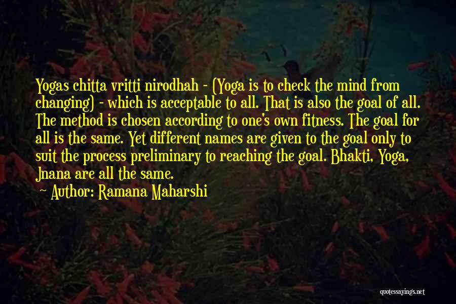 Ramana Maharshi Quotes: Yogas Chitta Vritti Nirodhah - (yoga Is To Check The Mind From Changing) - Which Is Acceptable To All. That