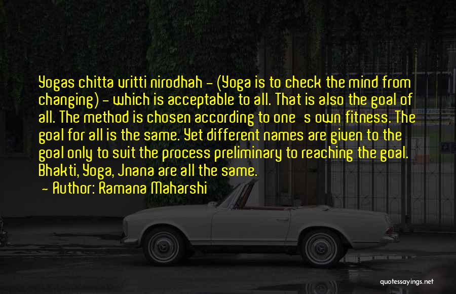 Ramana Maharshi Quotes: Yogas Chitta Vritti Nirodhah - (yoga Is To Check The Mind From Changing) - Which Is Acceptable To All. That