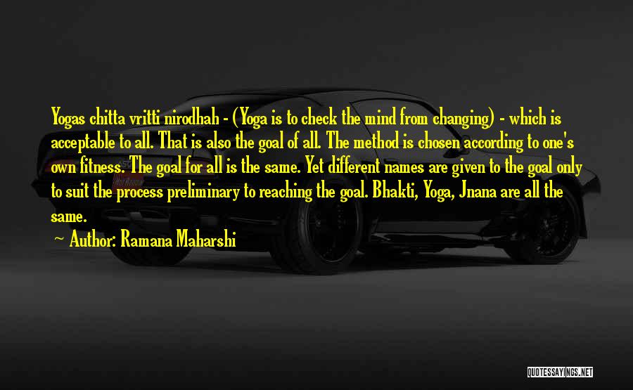 Ramana Maharshi Quotes: Yogas Chitta Vritti Nirodhah - (yoga Is To Check The Mind From Changing) - Which Is Acceptable To All. That