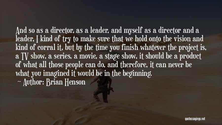 Brian Henson Quotes: And So As A Director, As A Leader, And Myself As A Director And A Leader, I Kind Of Try
