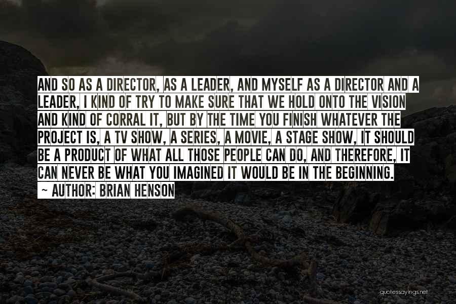 Brian Henson Quotes: And So As A Director, As A Leader, And Myself As A Director And A Leader, I Kind Of Try