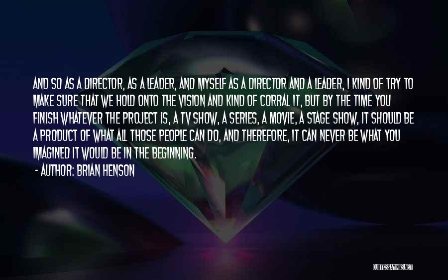 Brian Henson Quotes: And So As A Director, As A Leader, And Myself As A Director And A Leader, I Kind Of Try