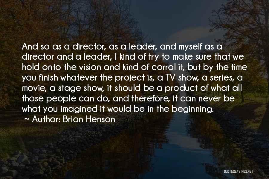 Brian Henson Quotes: And So As A Director, As A Leader, And Myself As A Director And A Leader, I Kind Of Try