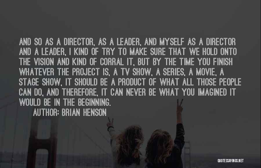Brian Henson Quotes: And So As A Director, As A Leader, And Myself As A Director And A Leader, I Kind Of Try