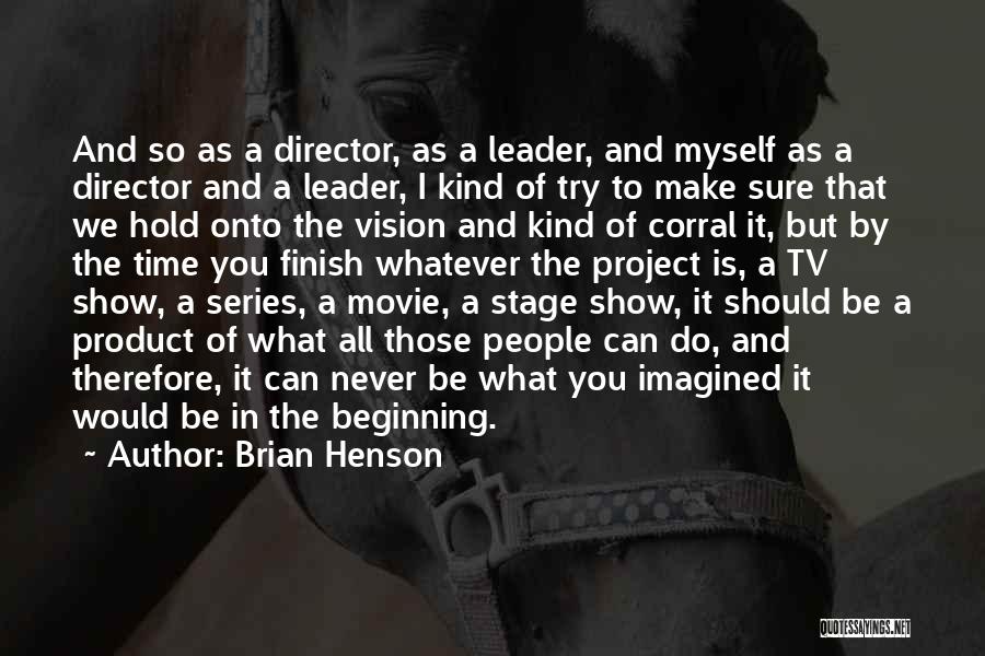 Brian Henson Quotes: And So As A Director, As A Leader, And Myself As A Director And A Leader, I Kind Of Try