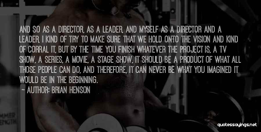 Brian Henson Quotes: And So As A Director, As A Leader, And Myself As A Director And A Leader, I Kind Of Try