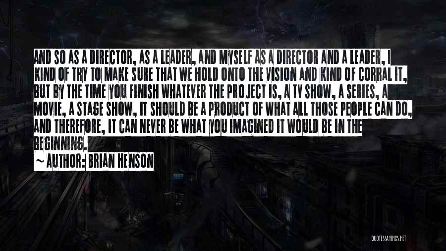 Brian Henson Quotes: And So As A Director, As A Leader, And Myself As A Director And A Leader, I Kind Of Try