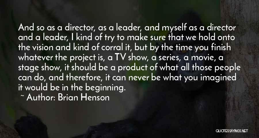 Brian Henson Quotes: And So As A Director, As A Leader, And Myself As A Director And A Leader, I Kind Of Try
