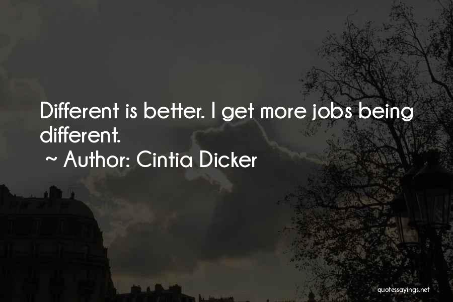 Cintia Dicker Quotes: Different Is Better. I Get More Jobs Being Different.