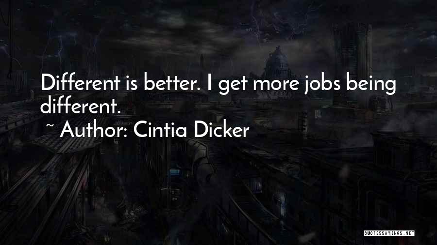 Cintia Dicker Quotes: Different Is Better. I Get More Jobs Being Different.