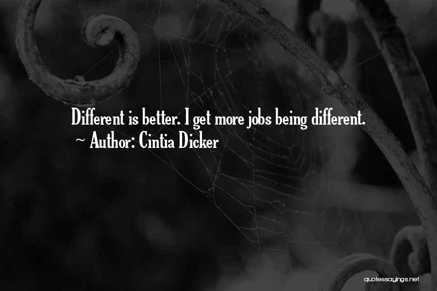 Cintia Dicker Quotes: Different Is Better. I Get More Jobs Being Different.
