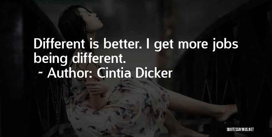 Cintia Dicker Quotes: Different Is Better. I Get More Jobs Being Different.