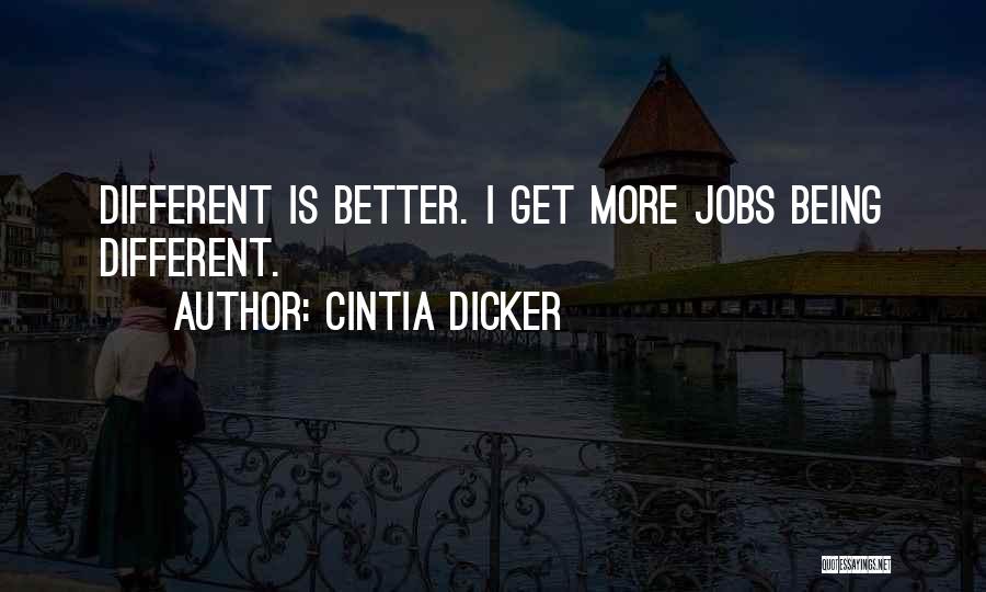 Cintia Dicker Quotes: Different Is Better. I Get More Jobs Being Different.