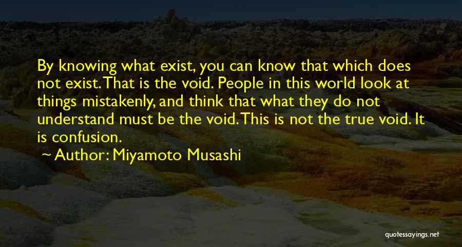 Miyamoto Musashi Quotes: By Knowing What Exist, You Can Know That Which Does Not Exist. That Is The Void. People In This World