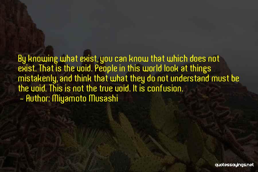 Miyamoto Musashi Quotes: By Knowing What Exist, You Can Know That Which Does Not Exist. That Is The Void. People In This World