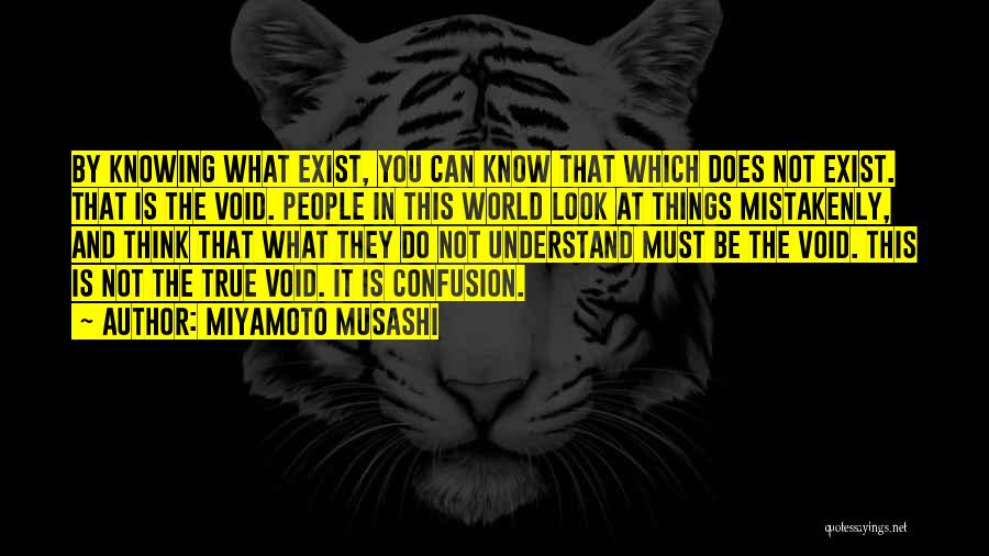 Miyamoto Musashi Quotes: By Knowing What Exist, You Can Know That Which Does Not Exist. That Is The Void. People In This World