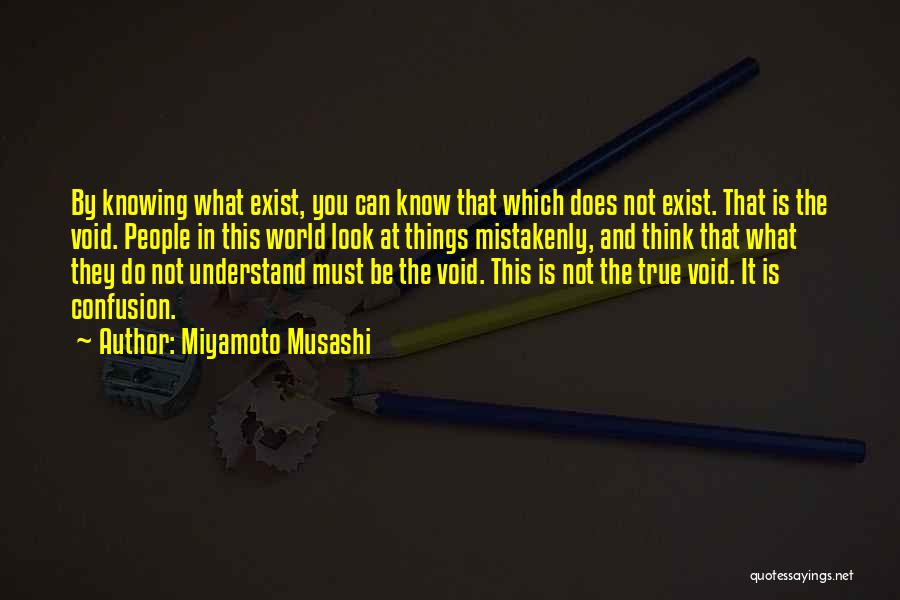 Miyamoto Musashi Quotes: By Knowing What Exist, You Can Know That Which Does Not Exist. That Is The Void. People In This World