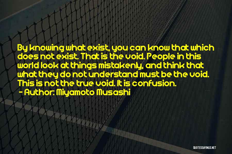 Miyamoto Musashi Quotes: By Knowing What Exist, You Can Know That Which Does Not Exist. That Is The Void. People In This World