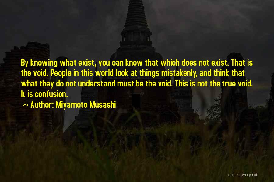 Miyamoto Musashi Quotes: By Knowing What Exist, You Can Know That Which Does Not Exist. That Is The Void. People In This World