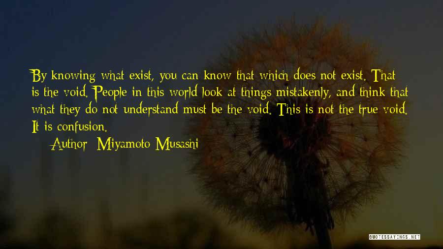 Miyamoto Musashi Quotes: By Knowing What Exist, You Can Know That Which Does Not Exist. That Is The Void. People In This World