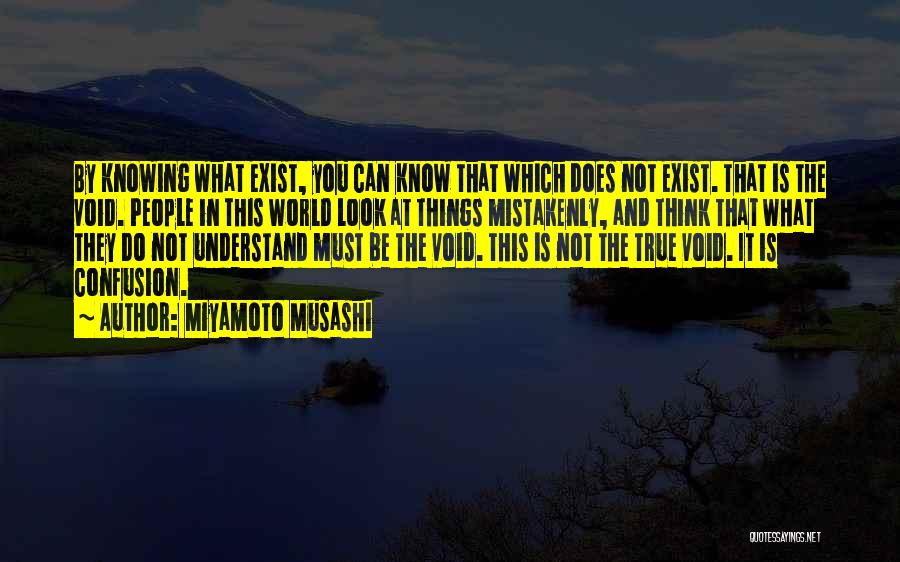 Miyamoto Musashi Quotes: By Knowing What Exist, You Can Know That Which Does Not Exist. That Is The Void. People In This World