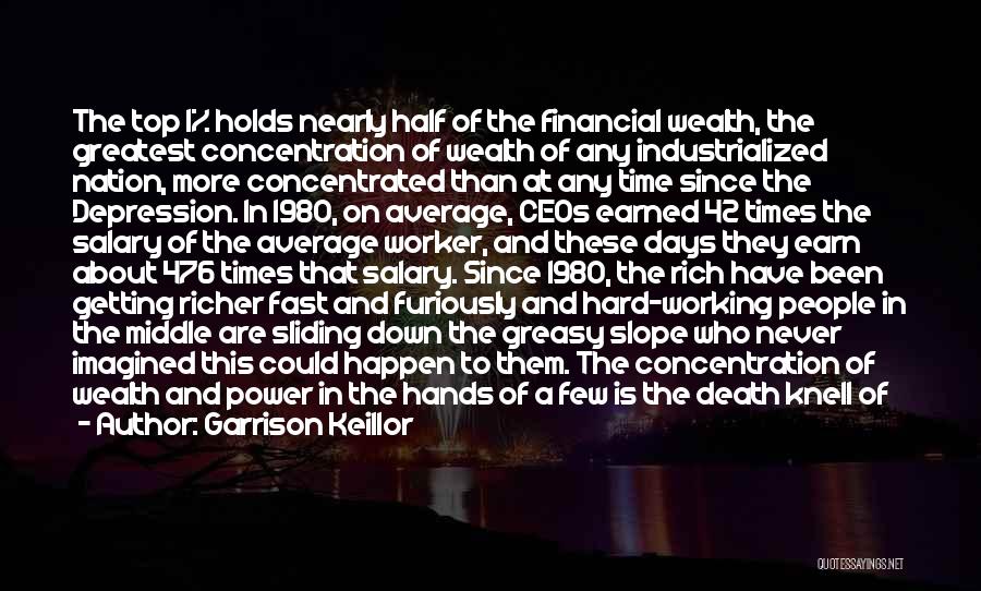 Garrison Keillor Quotes: The Top 1% Holds Nearly Half Of The Financial Wealth, The Greatest Concentration Of Wealth Of Any Industrialized Nation, More