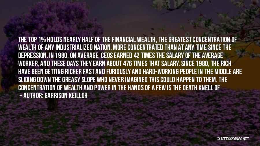 Garrison Keillor Quotes: The Top 1% Holds Nearly Half Of The Financial Wealth, The Greatest Concentration Of Wealth Of Any Industrialized Nation, More