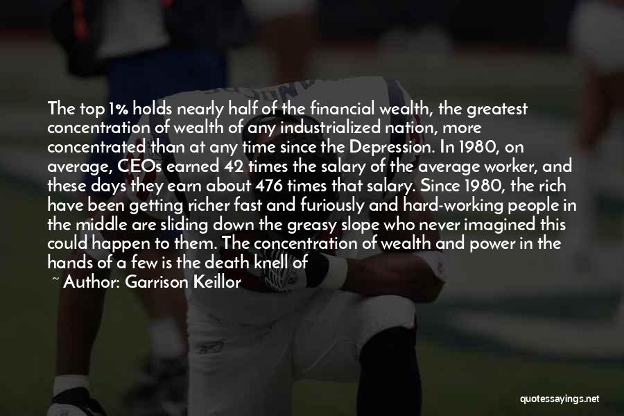 Garrison Keillor Quotes: The Top 1% Holds Nearly Half Of The Financial Wealth, The Greatest Concentration Of Wealth Of Any Industrialized Nation, More