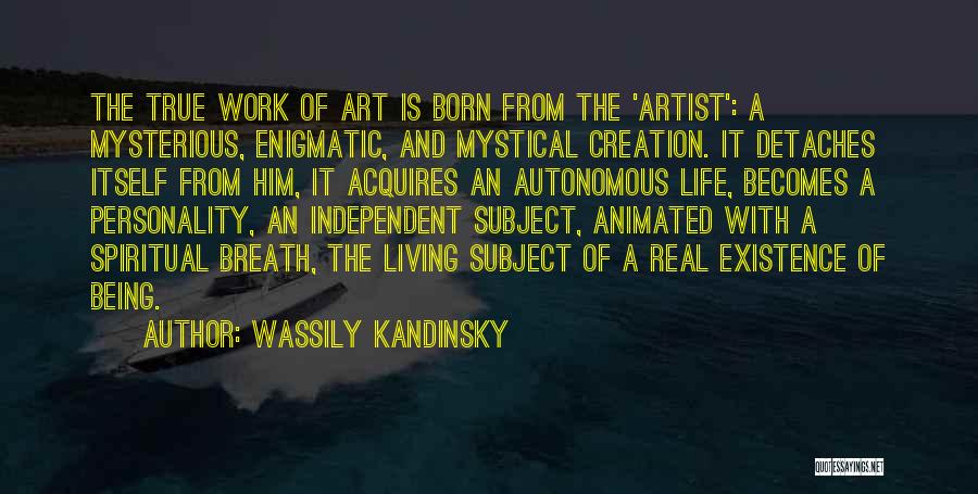 Wassily Kandinsky Quotes: The True Work Of Art Is Born From The 'artist': A Mysterious, Enigmatic, And Mystical Creation. It Detaches Itself From