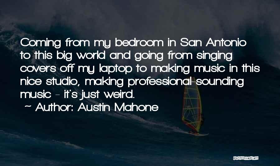 Austin Mahone Quotes: Coming From My Bedroom In San Antonio To This Big World And Going From Singing Covers Off My Laptop To