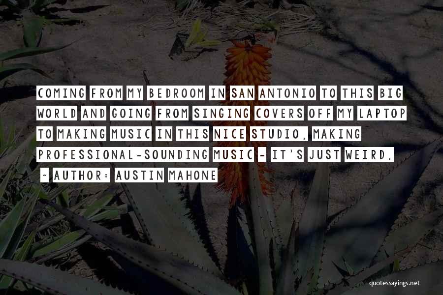 Austin Mahone Quotes: Coming From My Bedroom In San Antonio To This Big World And Going From Singing Covers Off My Laptop To