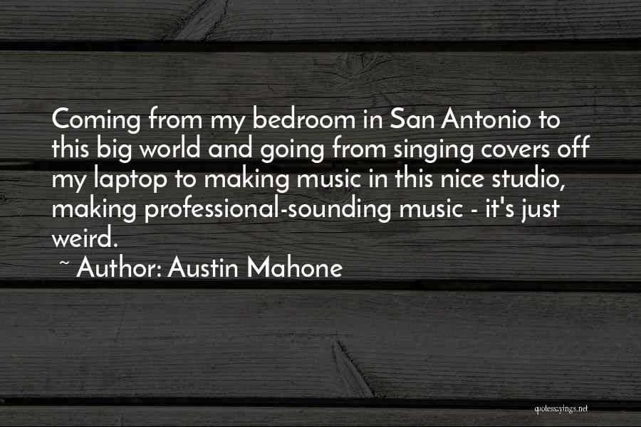 Austin Mahone Quotes: Coming From My Bedroom In San Antonio To This Big World And Going From Singing Covers Off My Laptop To