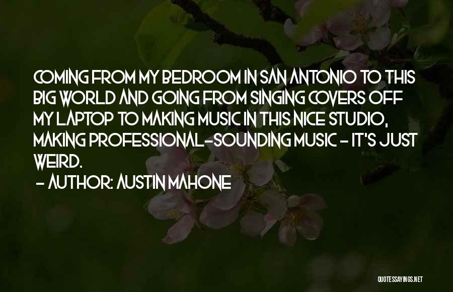 Austin Mahone Quotes: Coming From My Bedroom In San Antonio To This Big World And Going From Singing Covers Off My Laptop To