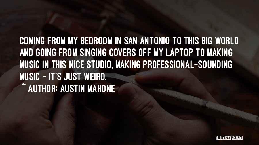 Austin Mahone Quotes: Coming From My Bedroom In San Antonio To This Big World And Going From Singing Covers Off My Laptop To