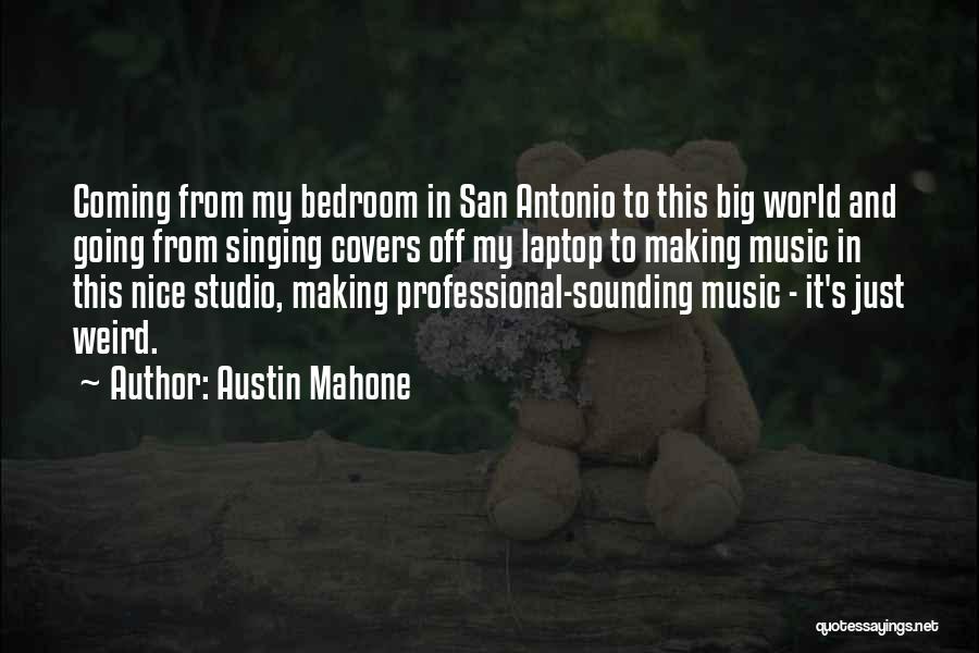 Austin Mahone Quotes: Coming From My Bedroom In San Antonio To This Big World And Going From Singing Covers Off My Laptop To