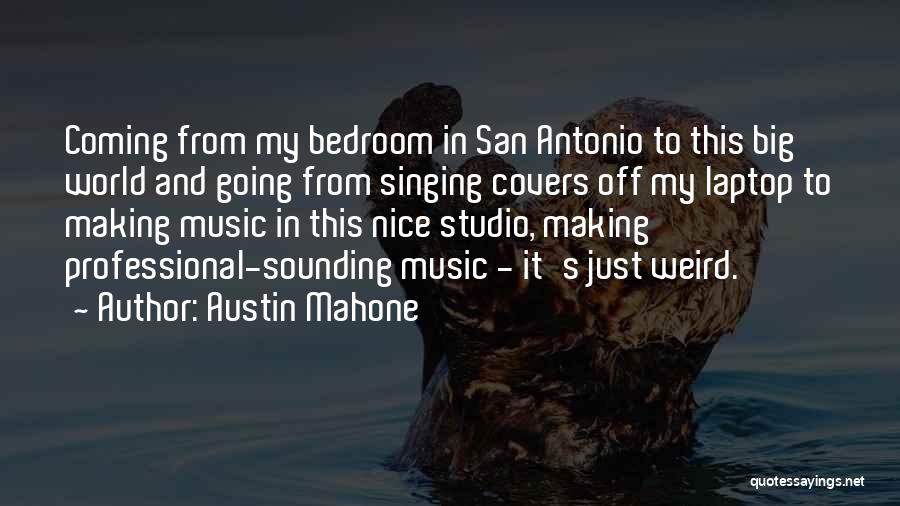 Austin Mahone Quotes: Coming From My Bedroom In San Antonio To This Big World And Going From Singing Covers Off My Laptop To