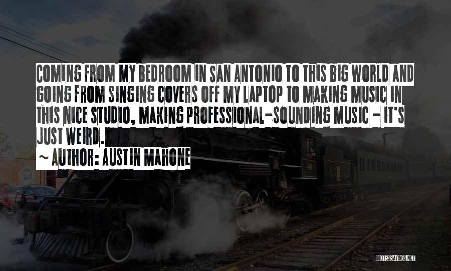 Austin Mahone Quotes: Coming From My Bedroom In San Antonio To This Big World And Going From Singing Covers Off My Laptop To