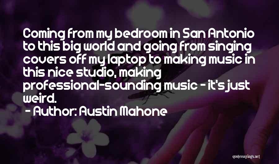 Austin Mahone Quotes: Coming From My Bedroom In San Antonio To This Big World And Going From Singing Covers Off My Laptop To