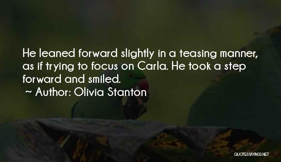 Olivia Stanton Quotes: He Leaned Forward Slightly In A Teasing Manner, As If Trying To Focus On Carla. He Took A Step Forward