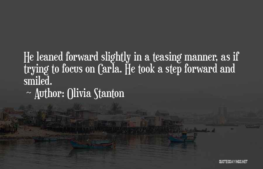 Olivia Stanton Quotes: He Leaned Forward Slightly In A Teasing Manner, As If Trying To Focus On Carla. He Took A Step Forward