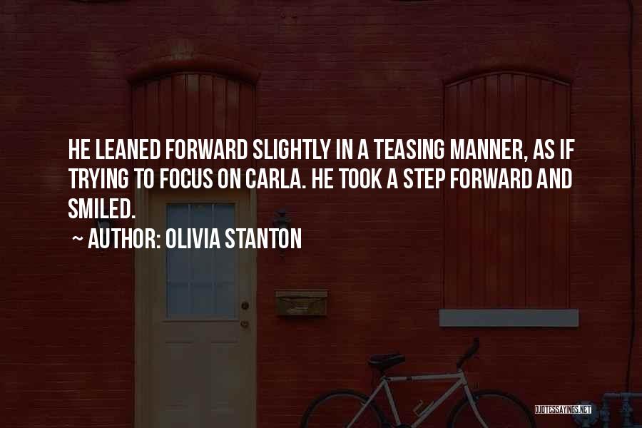 Olivia Stanton Quotes: He Leaned Forward Slightly In A Teasing Manner, As If Trying To Focus On Carla. He Took A Step Forward